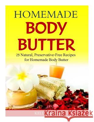 Homemade Body Butter: 25 Natural, Preservative-Free Recipes for Homemade Body Butter Kelly Meral 9781500595913 Createspace - książka