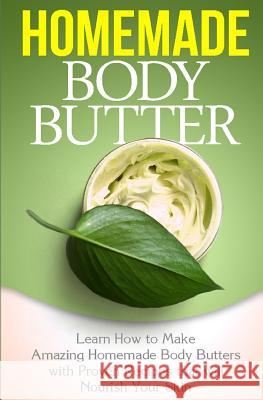 Homemade Body Butter: Learn How to Make Amazing Homemade Body Butters With Proven Recipes That Nourish Your Skin Williams, Tatyana 9781507898055 Createspace - książka