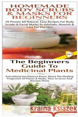 Homemade Body Scrubs & Masks for Beginners & the Beginners Guide to Medicinal Plants Lindsey P 9781508551799 Createspace - książka