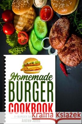 HOMEMADE BURGER COOKBOOK plus BURGER SAUCES Andrew Jones 9781979248181 Createspace Independent Publishing Platform - książka