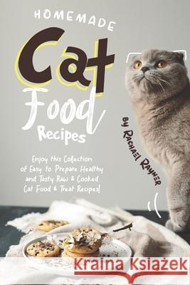 Homemade Cat Food Recipes: Enjoy this Collection of Easy-to-Prepare Healthy and Tasty Raw Cooked Cat Food Treat Recipes! Rachael Rayner 9781695957916 Independently Published - książka