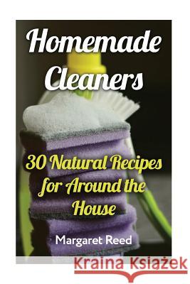 Homemade Cleaners: 30 Natural Recipes for Around the House: (Natural Cleaners, Homemade Recipes) Margaret Reed 9781979404945 Createspace Independent Publishing Platform - książka