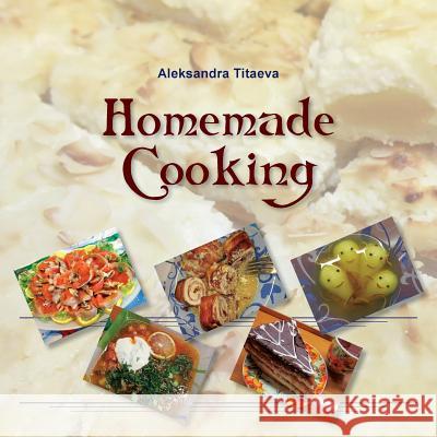 Homemade Cooking Aleksandra Titaeva Dmitry Malarev Galina Malareva 9781543234824 Createspace Independent Publishing Platform - książka