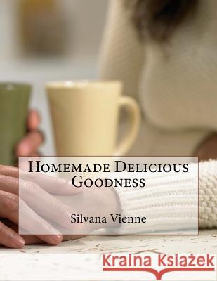 Homemade Delicious Goodness Silvana Vienne 9781975729189 Createspace Independent Publishing Platform - książka