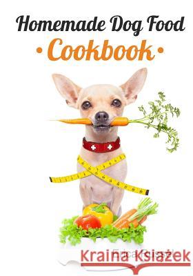 Homemade Dog Food Cookbook Erica Russel 9781540529619 Createspace Independent Publishing Platform - książka
