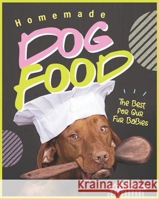Homemade Dog Food: The Best for Our Fur Babies Ivy Hope   9798662805484 Independently Published - książka