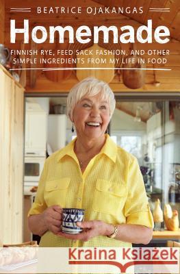 Homemade: Finnish Rye, Feed Sack Fashion, and Other Simple Ingredients from My Life in Food Beatrice Ojakangas 9780816695799 University of Minnesota Press - książka
