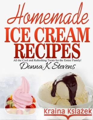 Homemade Ice Cream Recipes: All the Cool and Refreshing Treats for the Entir Donna K. Stevens 9781494747503 Createspace - książka