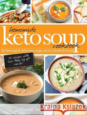 Homemade Keto Soup Cookbook: Fat Burning & Delicious Soups, Stews, Broths & Bread Jane, Elizabeth 9781913436100 Progressive Publishing - książka