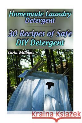 Homemade Laundry Detergent: 30 Recipes of Safe DIY Detergent: (Organic Detergent, Homemade Cleaners) Carla Williams 9781978252394 Createspace Independent Publishing Platform - książka