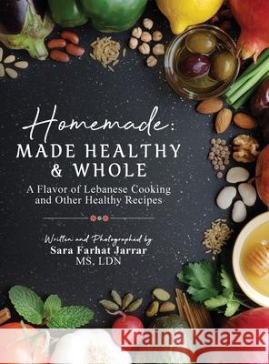 Homemade: Made Healthy & Whole: A Flavor of Lebanese Cooking and Other Healthy Recipes Sara Farhat Jarrar 9781737753070 Sara Farhat Jarrar (Sara Fj) - książka