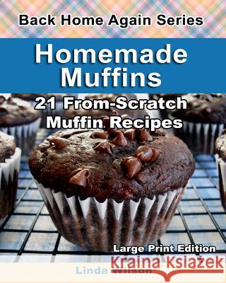Homemade Muffins: 21 From-Scratch Muffin Recipes Linda Wilson 9781482700701 Createspace - książka