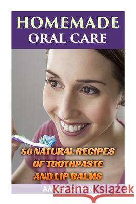 Homemade Oral Care: 60 Natural Recipes of Toothpaste and Lip Balms: (Homemade Toothpaste, Homemade Lip Balm) Amber Green 9781981178698 Createspace Independent Publishing Platform - książka