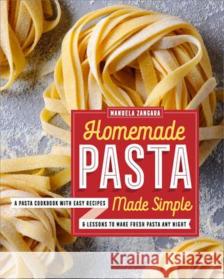 Homemade Pasta Made Simple: A Pasta Cookbook with Easy Recipes & Lessons to Make Fresh Pasta Any Night Manuela Zangara 9781623159184 Rockridge Press - książka