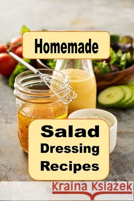 Homemade Salad Dressing Recipes Laura Sommers 9798365154650 Independently Published - książka