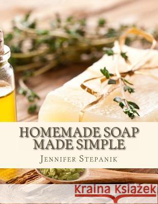 Homemade Soap Made Simple Jennifer Stepanik 9781496018670 Createspace - książka