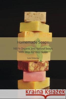 Homemade Soaps: 100 % Organic and Natural Soaps With Step-by-Step Guide Lara Delarosa 9781692562151 Independently Published - książka