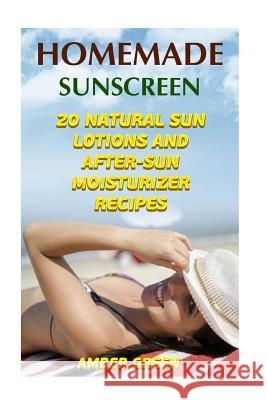 Homemade Sunscreen: 20 Natural Sun Lotions and After-Sun Moisturizer Recipes: (Homemade Lotions, Homemade Self Care) Amber Green 9781981220823 Createspace Independent Publishing Platform - książka