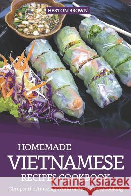 Homemade Vietnamese Recipes Cookbook: Glimpse the Amazing World of Vietnamese Cooking Heston Brown 9781090663337 Independently Published - książka