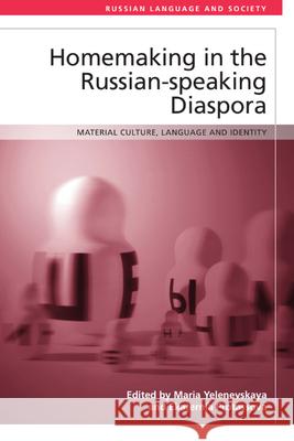 Homemaking in the Russian-Speaking Diaspora: Material Culture, Language and Identity Yelenevskaya, Maria 9781474494496 Edinburgh University Press - książka