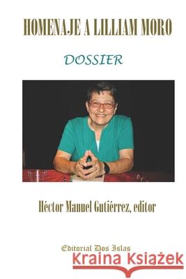 Homenaje a Lilliam Moro Dossier: Editorial Dos Islas Hector Manuel Gutierrez Odalys Interian Hector Manuel Gutierrez 9798725006162 Independently Published - książka
