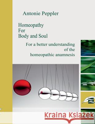 Homeopathy for Body and Soul: For a better understanding of the homeopathic anamnesis Peppler, Antonie 9783734731617 Books on Demand - książka