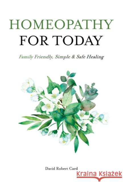 Homeopathy for Today: Family Friendly, Simple & Safe Healing Card, David Robert 9781935826606 Hohm Press,U.S. - książka