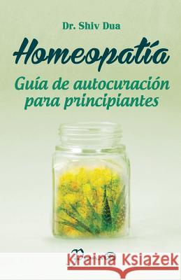 Homeopatia: Guia de autocuracion para principiantes Dua, Shiv 9781500605308 Createspace - książka