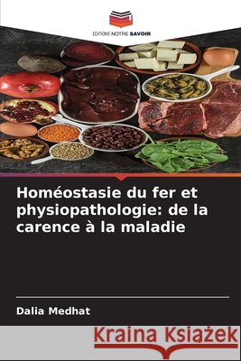 Homéostasie du fer et physiopathologie: de la carence à la maladie Medhat, Dalia 9786209972348 Editions Notre Savoir - książka