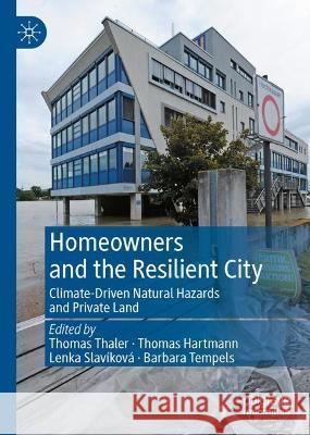 Homeowners and the Resilient City: Climate-Driven Natural Hazards and Private Land Thomas Thaler Thomas Hartmann Lenka Slavikova 9783031177620 Palgrave MacMillan - książka