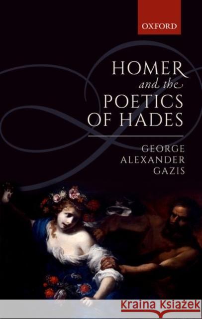 Homer and the Poetics of Hades George Alexander Gazis 9780198787266 Oxford University Press, USA - książka
