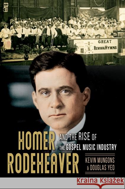 Homer Rodeheaver and the Rise of the Gospel Music Industry: Volume 1 Mungons, Kevin 9780252043840 University of Illinois Press - książka