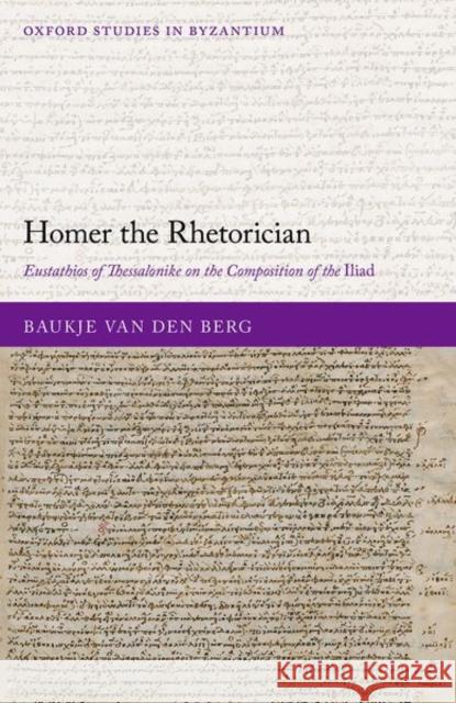 Homer the Rhetorician: Eustathios of Thessalonike on the Composition of the Iliad Van Den Berg, Baukje 9780192865434 Oxford University Press - książka