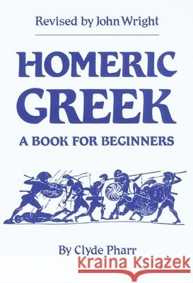 Homeric Greek: A Book for Beginners Clyde Pharr John Wright John Henry Wright 9780806119373 University of Oklahoma Press - książka