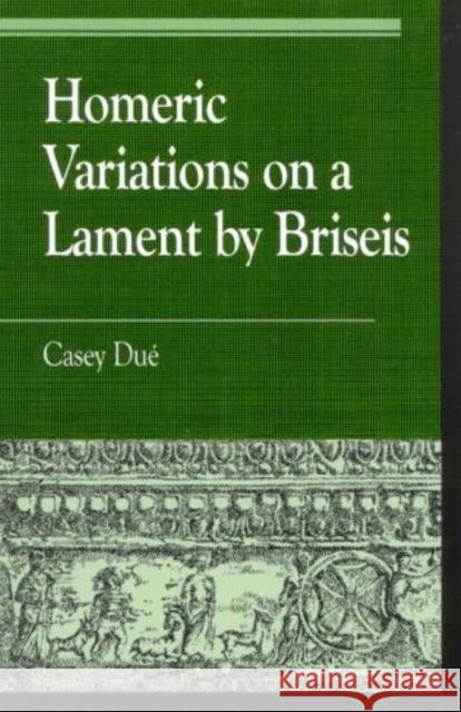 Homeric Variations on Lament by Briseis Casey Due Casey Duz Casey Du 9780742522190 Rowman & Littlefield Publishers, Inc. - książka