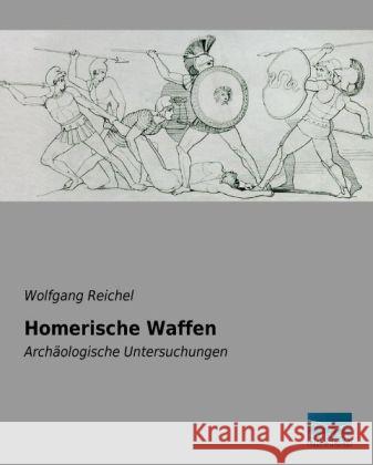 Homerische Waffen : Archäologische Untersuchungen Reichel, Wolfgang 9783956923371 Fachbuchverlag-Dresden - książka