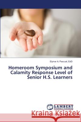 Homeroom Symposium and Calamity Response Level of Senior H.S. Learners Edd Elymar a Pascual 9786202666848 LAP Lambert Academic Publishing - książka