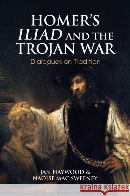 Homer's Iliad and the Trojan War: Dialogues on Tradition Jan Haywood Naoaise Ma 9781350012684 Bloomsbury Academic - książka