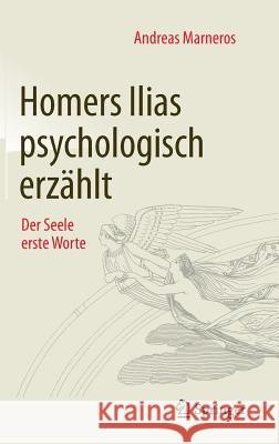 Homers Ilias Psychologisch Erzählt: Der Seele Erste Worte Marneros, Andreas 9783658112011 Springer - książka