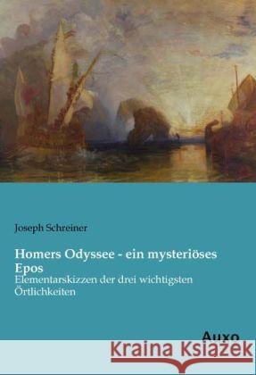 Homers Odyssee - ein mysteriöses Epos : Elementarskizzen der drei wichtigsten Örtlichkeiten Schreiner, Joseph 9783956220708 Auxo-Verlag - książka