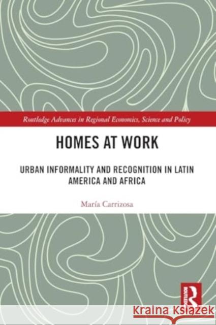 Homes at Work: Urban Informality and Recognition in Latin America and Africa Mar?a Carrizosa 9781032286259 Taylor & Francis Ltd - książka