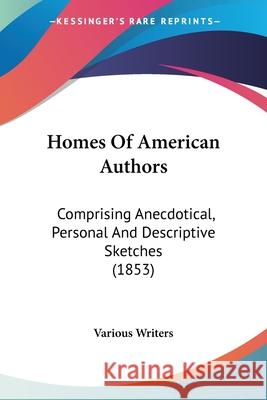 Homes Of American Authors: Comprising Anecdotical, Personal And Descriptive Sketches (1853) Various Writers 9780548904404  - książka