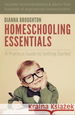 Homeschooling Essentials: A Practical Guide to Getting Started Dianna Broughton 9781478212508 Createspace - książka