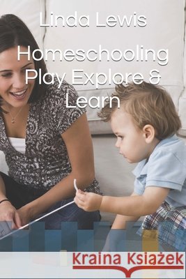 Homeschooling Play Explore & Learn Linda Louise Lewis 9798756744415 Independently Published - książka