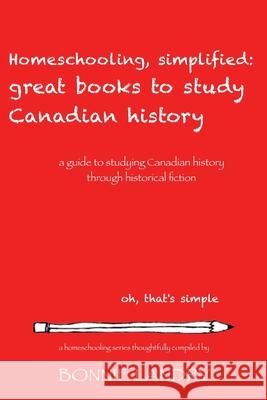 Homeschooling, simplified: great books to study Canadian History Landry, Bonnie P. 9781533219800 Createspace Independent Publishing Platform - książka