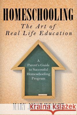Homeschooling The Art of Real Life Education: A Parent's Guide to Successful Homeschooling Program Wright, Mary Joyce 9781681279121 Speedy Publishing LLC - książka