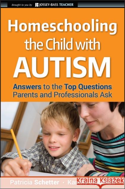 Homeschooling the Child with Autism: Answers to the Top Questions Parents and Professionals Ask Schetter, Patricia 9780470292563 Jossey-Bass - książka