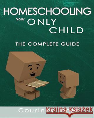 Homeschooling Your Only Child The Complete Guide Courtney Jones Courtney Jones 9781539666240 Createspace Independent Publishing Platform - książka