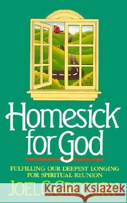 Homesick for God: Fulfilling Our Deepest Longing for Spiritual Reunion Joel Gregory 9780849990281 Thomas Nelson Publishers - książka