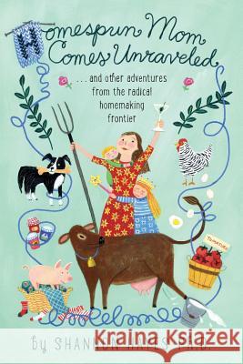 Homespun Mom Comes Unraveled: ...and other adventures from the radical homemaking frontier Hayes, Shannon a. 9780979439193 Left to Write - książka